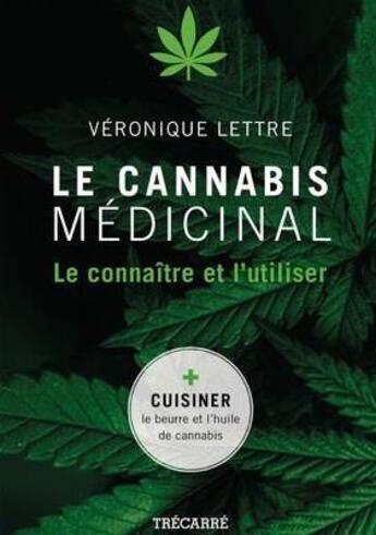 Couverture du livre « Le cannabis médicinal ; le connaître et l'utiliser » de Veronique Lettre aux éditions Trecarre