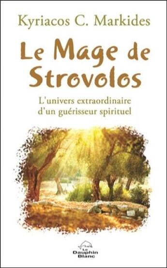 Couverture du livre « Le mage de Strovolos ; l'univers extraordinaire d'un guérisseur spirituel » de Kyriacos C. Markides aux éditions Dauphin Blanc