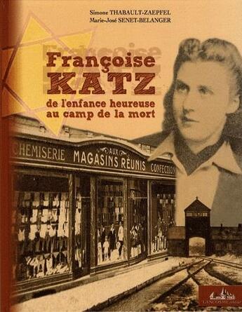 Couverture du livre « Francoise Katz ; de l'enfance heureuse au camp de la mort » de Simone Thabault-Zaepfel et Marie-Jose Senet-Belanger aux éditions Lancosme