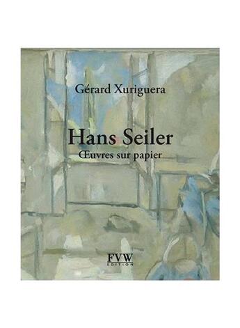 Couverture du livre « Hans Seiler ; oeuves sur papier » de Gerard Xuriguera aux éditions Van Wilder