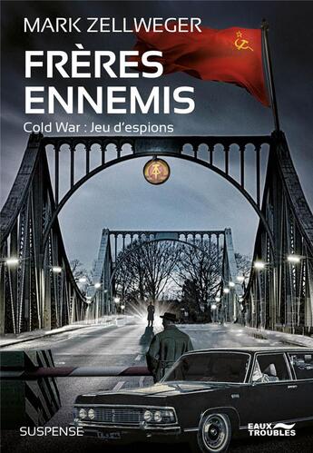 Couverture du livre « Frères ennemis ; cold war, jeux d'espions » de Mark Zellweger aux éditions Eaux Troubles