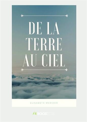 Couverture du livre « De la terre au ciel » de Elisabeth Mercier aux éditions Bookelis