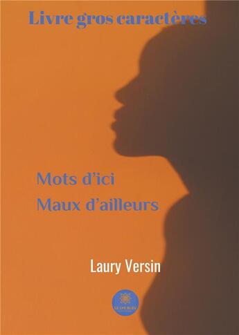 Couverture du livre « Mots d'ici maux d'ailleurs ; gros caractères » de Versin Laury aux éditions Le Lys Bleu