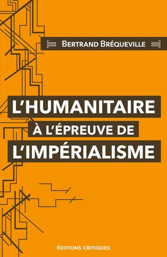 Couverture du livre « L'Humanitaire à l'épreuve de l'impérialisme » de Bertrand Brequeville aux éditions Editions Critiques