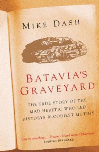 Couverture du livre « BATAVIA''S GRAVEYARD - THE TRUE STORY OF THE MAD HERETIC WHO LED HISTORY''S BLOODIEST MUTINY » de Mike Dash aux éditions Orion Digital