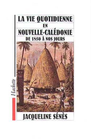 Couverture du livre « La Vie Quotidienne En Nouvelle-Caledonie De 1850 A Nos Jours » de Senes-J aux éditions Hachette Litteratures