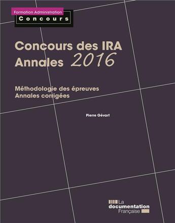 Couverture du livre « Concours des IRA, méthodologie des épreuves ; annales corrigées 2016 » de Pierre Gervat aux éditions Documentation Francaise