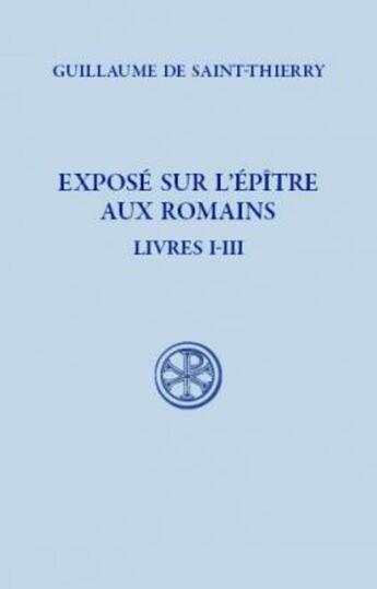 Couverture du livre « Exposé sur l'épître aux romains livre I-III » de Guillaume De Saint-Thierry aux éditions Cerf