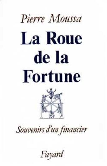 Couverture du livre « La Roue de la Fortune : Souvenirs d'un financier » de Pierre Moussa aux éditions Fayard