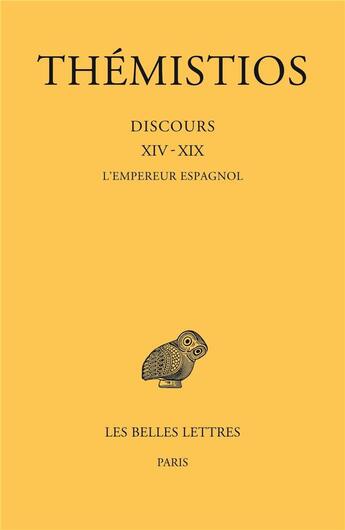 Couverture du livre « Discours XIV - XIX : L'empereur espagnol » de Themistios aux éditions Belles Lettres