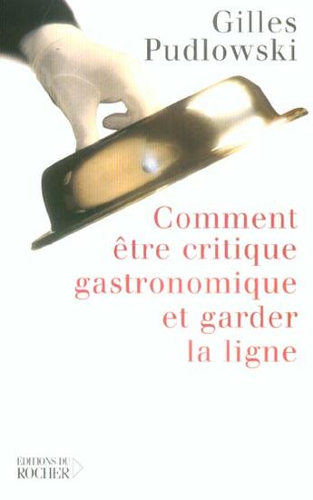 Couverture du livre « Comment etre critique gastronomique et garder la ligne » de Gilles Pudlowski aux éditions Rocher