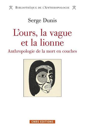 Couverture du livre « L'ours, la vague et la lionne : anthropologie de la mort en couches » de Serge Dunis aux éditions Cnrs