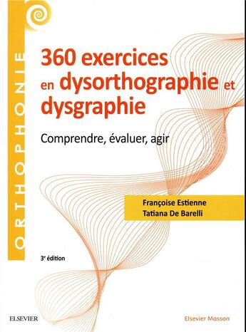 Couverture du livre « 360 exercices en dysorthographie et dysgraphie ; comprendre, évaluer, agir (3e édition) » de Francoise Estienne aux éditions Elsevier-masson