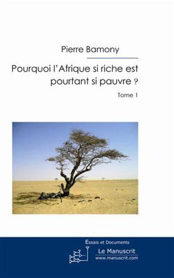 Couverture du livre « Pourquoi l'Afrique si riche est pourtant si pauvre ? Tome 1 » de Pierre Bamony aux éditions Le Manuscrit