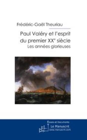 Couverture du livre « Paul Valéry et l'esprit du premier XXe siècle » de Frédéric-Gaël Theuriau aux éditions Le Manuscrit