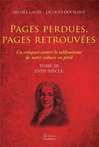 Couverture du livre « Pages perdues, pages retrouvées ; un rempart contre le talibanisme de notre culture en péril Tome 3 ; XVIIIe siècle » de Michel Laury et Jacques Douilhet aux éditions Amalthee