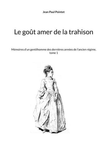 Couverture du livre « Le gout amer de la trahison - memoires d'un gentilhomme des dernieres annees de l'ancien regime, tom » de Jean-Paul Pointet aux éditions Books On Demand