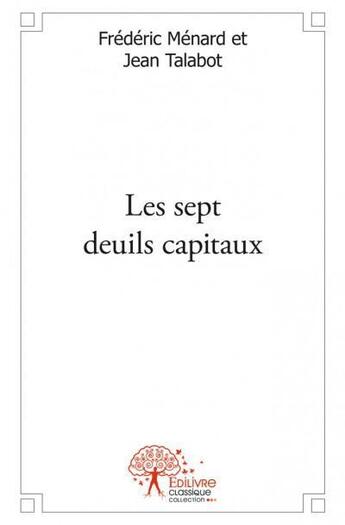 Couverture du livre « Les sept deuils capitaux » de Frederic Menard et Jean Talabot aux éditions Edilivre