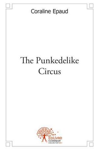 Couverture du livre « The Punkedelike circus » de Coraline Epaud aux éditions Edilivre