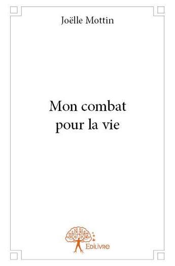 Couverture du livre « Mon combat pour la vie » de Joelle Mottin aux éditions Edilivre