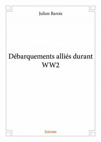 Couverture du livre « Débarquements alliés durant WW2 » de Julien Barois aux éditions Edilivre