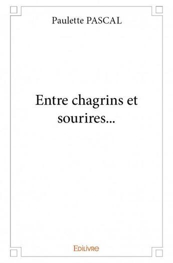 Couverture du livre « Entre chagrins et sourires... » de Paulette Pascal aux éditions Edilivre