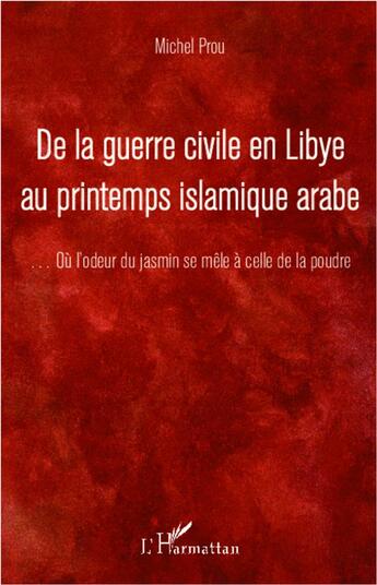 Couverture du livre « De la guerre civile en Libye au printemps islamique arabe » de Michel Prou aux éditions L'harmattan