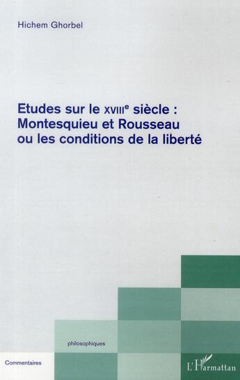 Couverture du livre « Études sur le XVIII siècle : Montesquieu et Rousseau ou les conditions de la liberté » de Hichem Ghorbel aux éditions L'harmattan