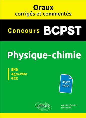 Couverture du livre « Les oraux de concours ; BPCST ; physique-chimie ; ENS, agro-véto, G2E » de Aurelien Grenier et Louis Peault aux éditions Ellipses