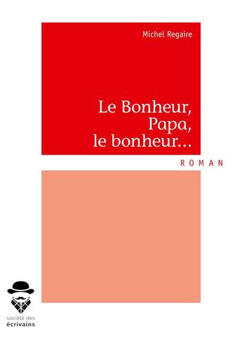 Couverture du livre « Le bonheur, papa, le bonheur... » de Regaire Michel aux éditions Societe Des Ecrivains