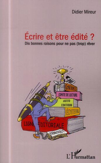 Couverture du livre « Écrire et être édité ? dix bonnes raisons pour ne pas trop rêver » de Didier Mireur aux éditions L'harmattan