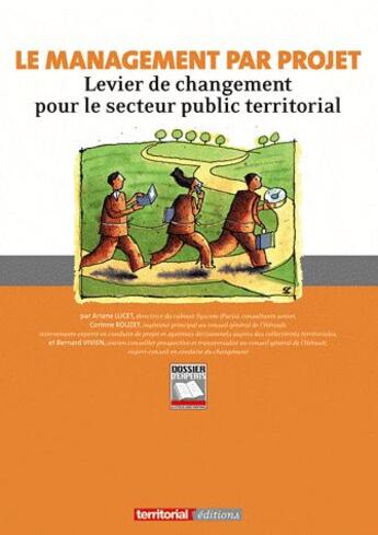 Couverture du livre « Le management par projet ; levier de changement pour le secteur public territorial » de Ariane Lucet et Corinne Rouzet et Bernard Vivien aux éditions Territorial