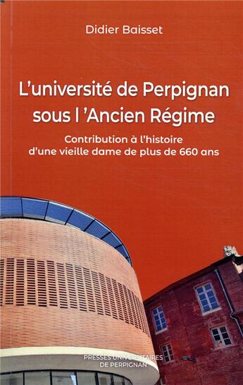 Couverture du livre « L'université de Perpignan sous l'Ancien Régime ; contribution à l'histoire d'une vieille dame de plus de 660 ans » de Didier Baisset aux éditions Pu De Perpignan