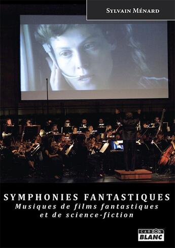 Couverture du livre « Symphonies fantastiques ; musiques de films fantastiques et de science-fiction » de Sylvain Menard aux éditions Le Camion Blanc