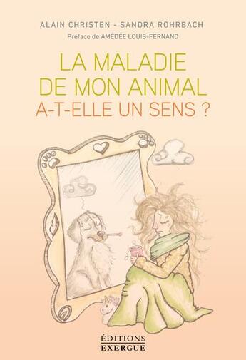 Couverture du livre « La maladie de mon animal a-t-elle un sens ? » de Sandra Rohrbach et Alain Christen aux éditions Exergue