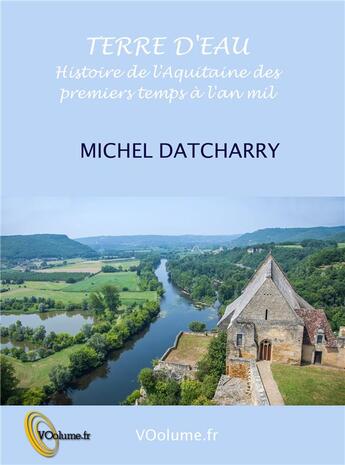 Couverture du livre « Terre d'eau ; histoire de l'Aquitaine des premiers temps à l'an mil » de Michel Datcharry aux éditions Voolume