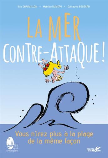 Couverture du livre « La mer contre-attaque ! : vous n'irez plus à la plage de la même façon » de Guillaume Bouzard et Eric Chaumillon et Mathieu Dumery aux éditions Plume De Carotte