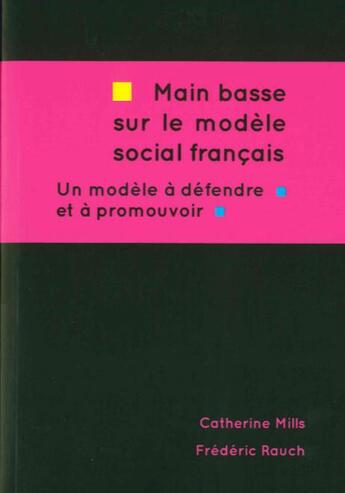 Couverture du livre « Main basse sur le modèle social français ; un modèle à défendre et à promouvoir » de Catherine Mills et Frederic Rauch aux éditions Le Temps Des Cerises