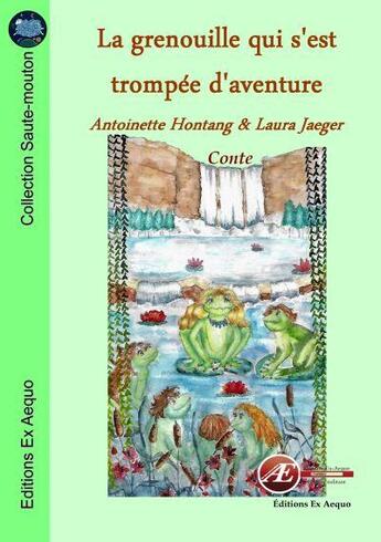 Couverture du livre « La grenouille qui s'est trompée d'aventure » de Laura Jaeger et Antoinette Hontang aux éditions Ex Aequo