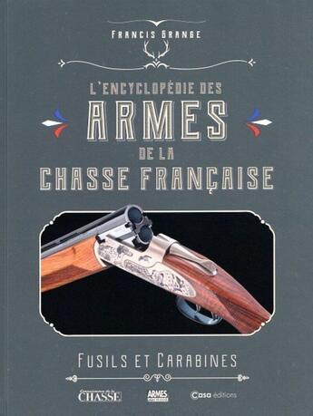 Couverture du livre « L'encyclopédie des armes de la chasse française : fusils et carabines » de Francis Grange aux éditions Casa