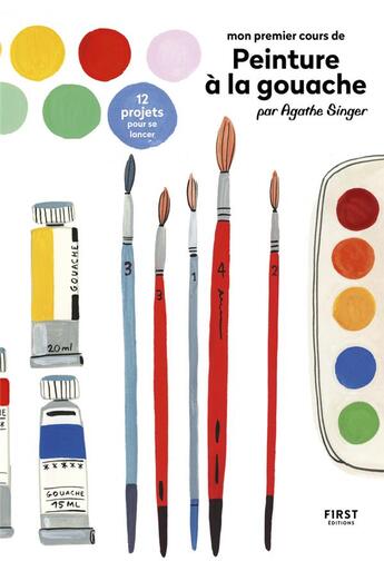 Couverture du livre « Mon premier cours de peinture à la gouache par Agathe Singer » de Agathe Singer aux éditions First