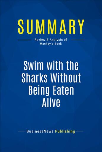 Couverture du livre « Summary: Swim with the Sharks Without Being Eaten Alive : Review and Analysis of Mackay's Book » de Businessnews Publishing aux éditions Business Book Summaries