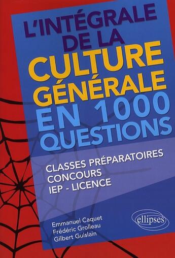 Couverture du livre « L'intégrale de la culture générale en 1000 questions ; classes préparatoires ; concours IEP, licence » de Caquet/Grolleau aux éditions Ellipses