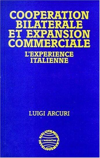 Couverture du livre « Coopération Bilatérale et Expansion Commerciale : L'expérience italienne » de Luigi Arcuri aux éditions L'harmattan