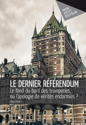 Couverture du livre « Le dernier référendum ; le fond du baril des tromperies ou l'apologie des vérités endormies ? » de Dany R. Gilbert aux éditions Publibook