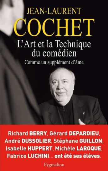 Couverture du livre « L'art et la technique du comédien ; comme un supplément d'âme » de Jean-Laurent Cochet aux éditions Pygmalion