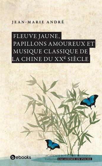 Couverture du livre « Fleuve jaune, papillons amoureux et musique classique de la Chine du XXe siècle » de Jean-Marie André aux éditions Academie Royale De Belgique