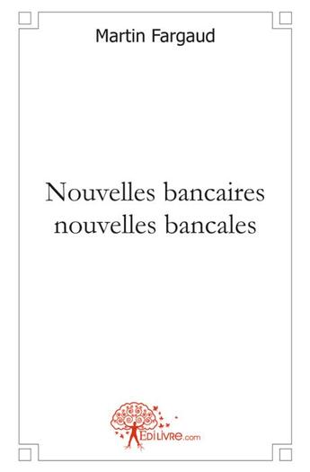 Couverture du livre « Nouvelles bancaires, nouvelles bancales » de Martin Fargaud aux éditions Edilivre