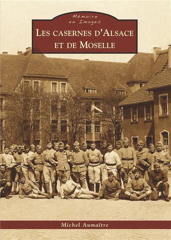 Couverture du livre « Les casernes d'Alsace et de Moselle » de Michel Aumaitre aux éditions Editions Sutton