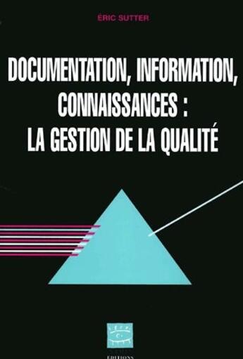 Couverture du livre « Documentation, information, connaissances : la gestion de la qualité » de Eric Sutter aux éditions Adbs